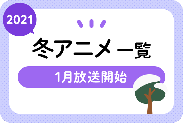 21冬アニメ一覧 1月放送開始 新作アニメ 再放送アニメ情報 アニメイトタイムズ