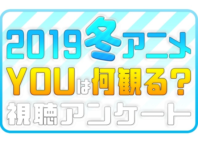 2019冬アニメ（1月）、何観るアンケート募集中！