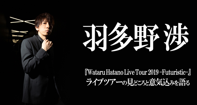 羽多野渉さんが最新アルバムと間近に迫ったライブツアー2019の見どころと意気込みを語る!! 『Wataru Hatano Live Tour 2019 -Futuristic-』3月3日よりスタート！-1