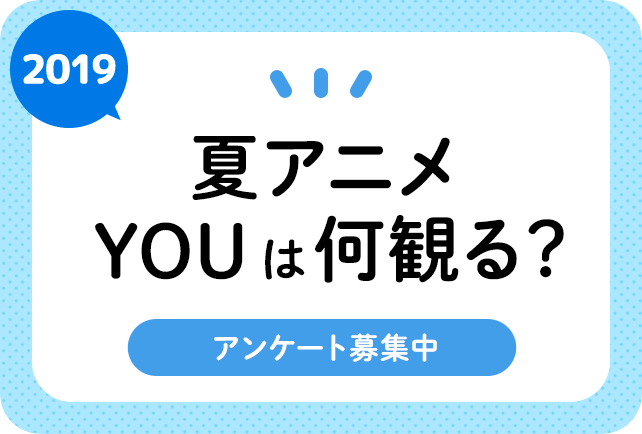 2019夏アニメ（来季7月）おすすめランキングまとめ！ 中間発表！