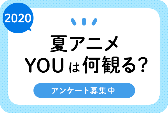 2020夏アニメ（7月）、何観るアンケート募集中！