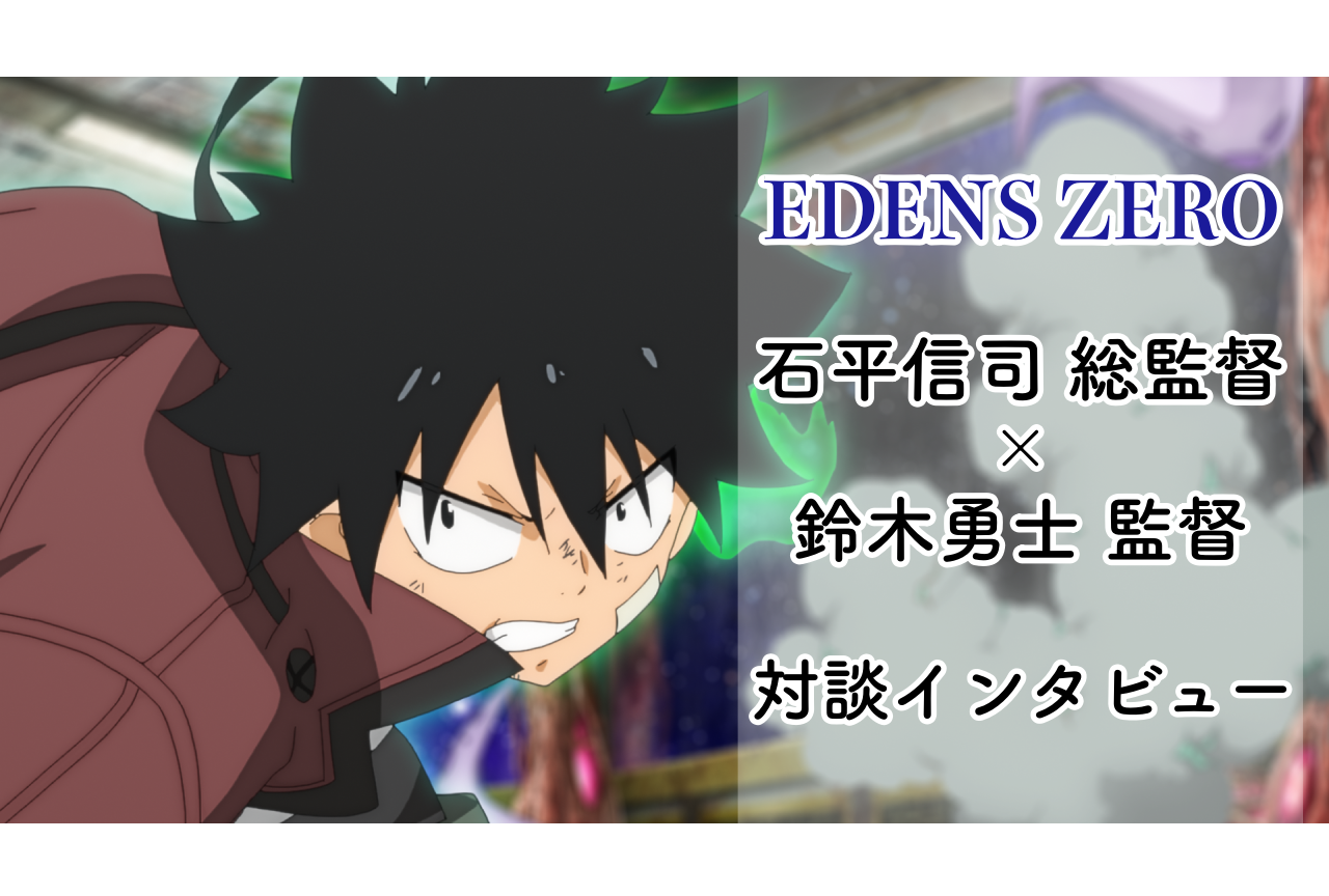 TVアニメ『EDENS ZERO』石平総監督&鈴木監督対談インタビュー