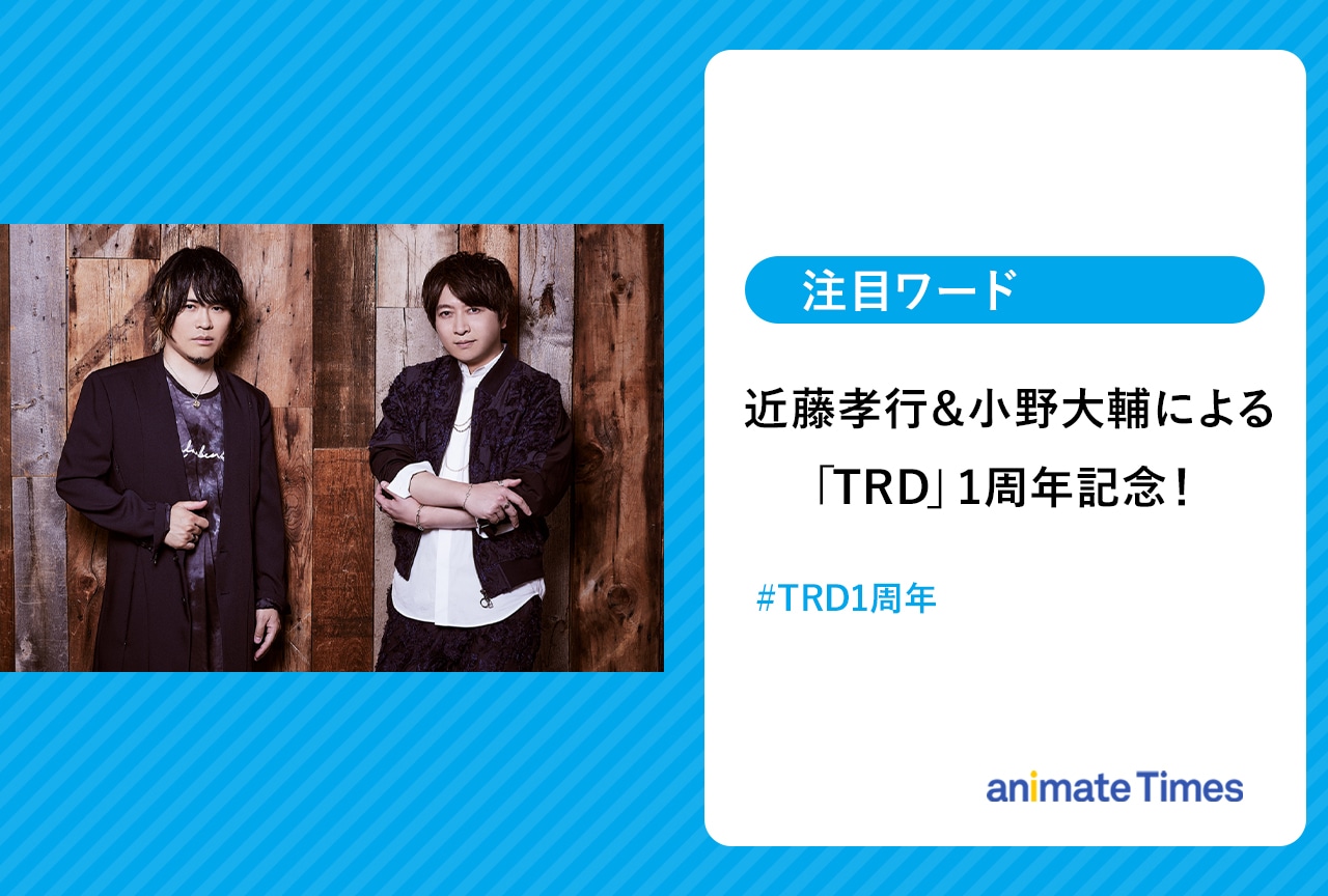 「TRD」1周年記念 近藤孝行＆小野大輔による2ショットが話題に【注目ワード】