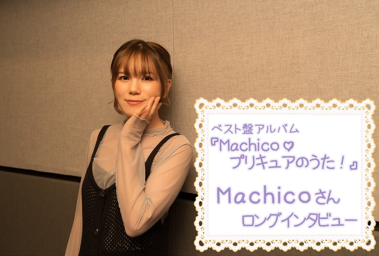 『Machico♡プリキュアのうた！』ロングインタビュー