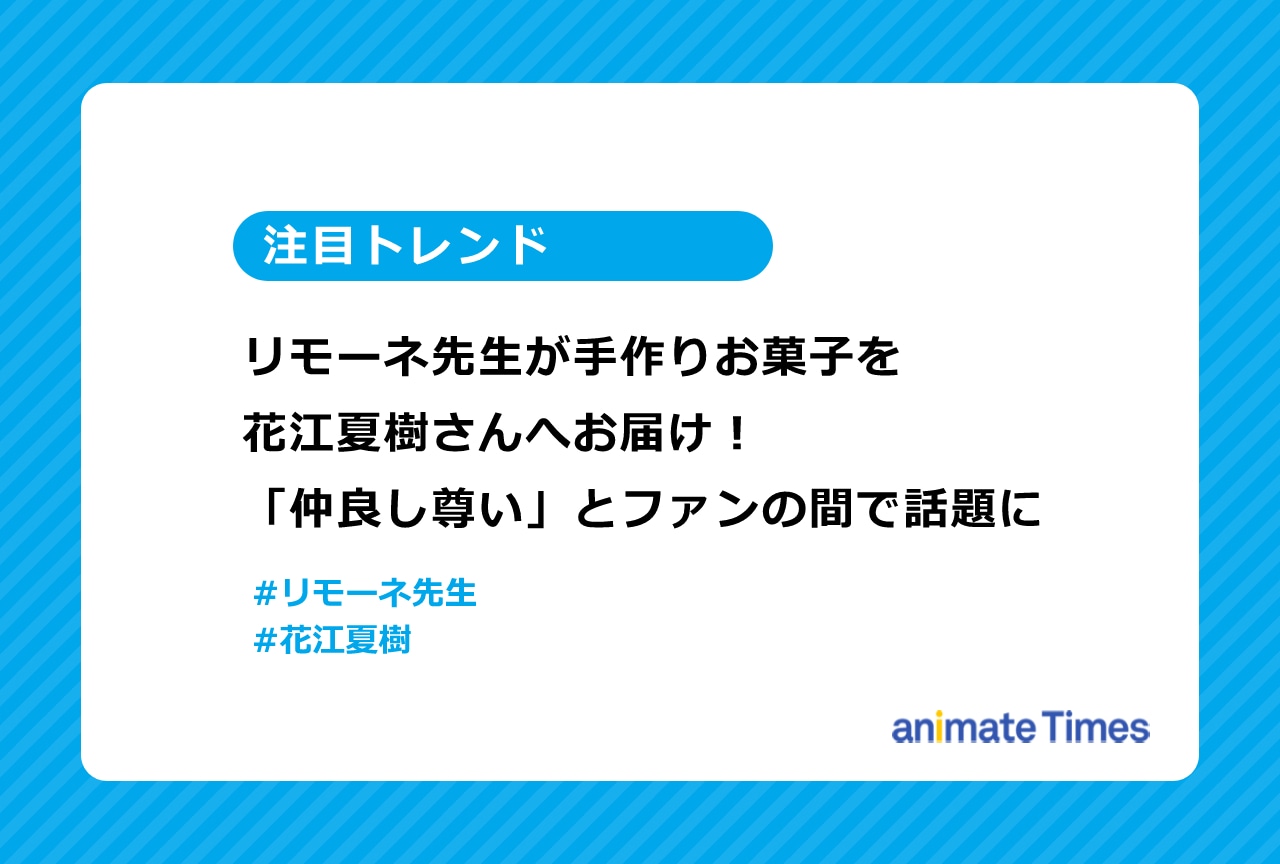 リモーネ先生が手製お菓子を花江夏樹へ渡し、「仲良し尊い」と話題に【注目トレンド】