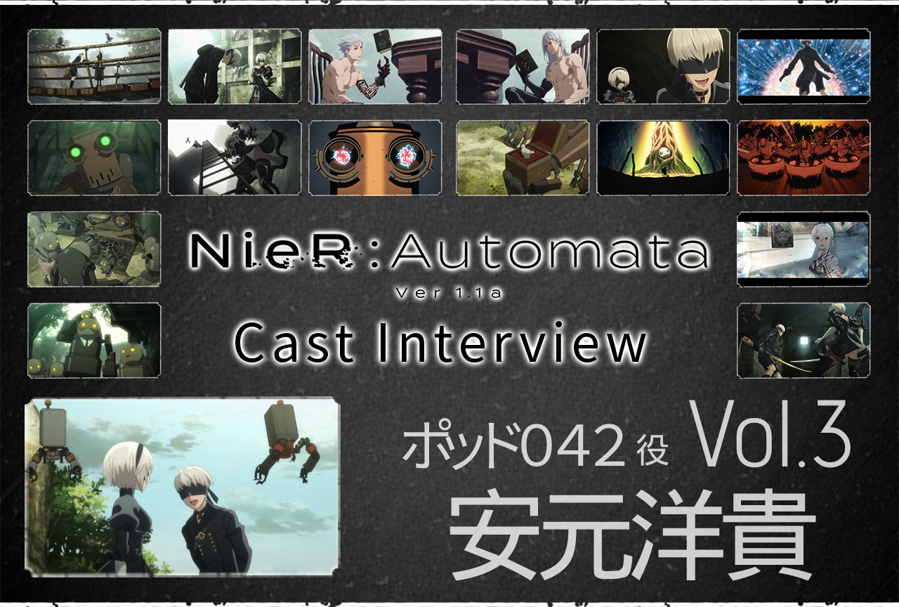 TVアニメ『NieR:Automata Ver1.1a』ポッド０４２役・安元洋貴インタビュー【第3回】