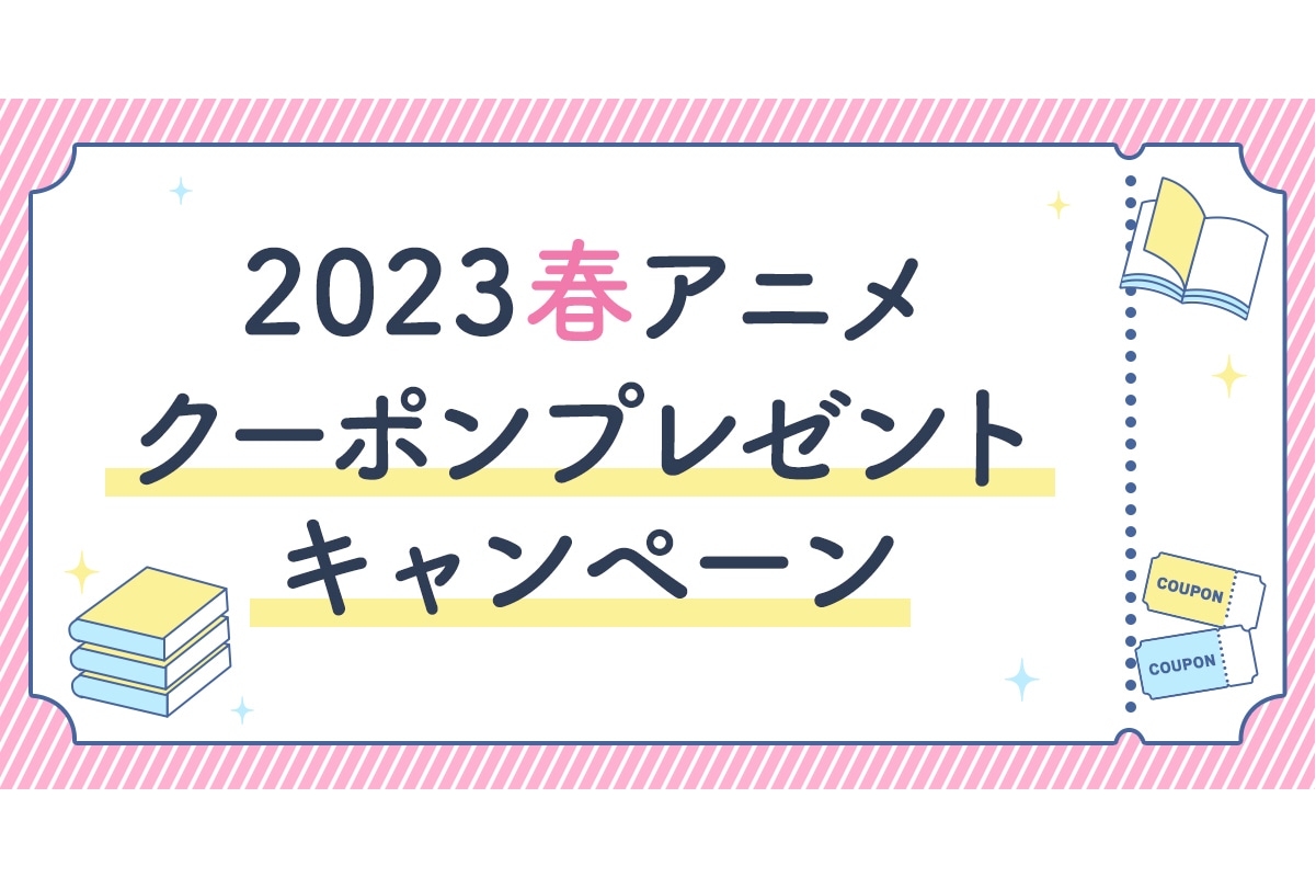 2023春アニメ クーポンプレゼントキャンペーン