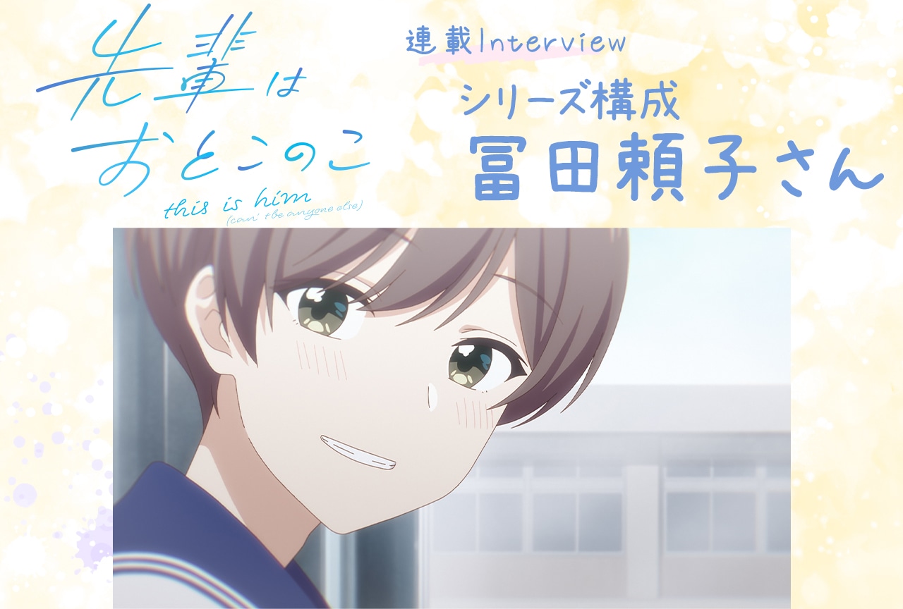 夏アニメ「先輩はおとこのこ」連載：シリーズ構成・冨田頼子が悩んでいる人に伝えたいこと【連載05】