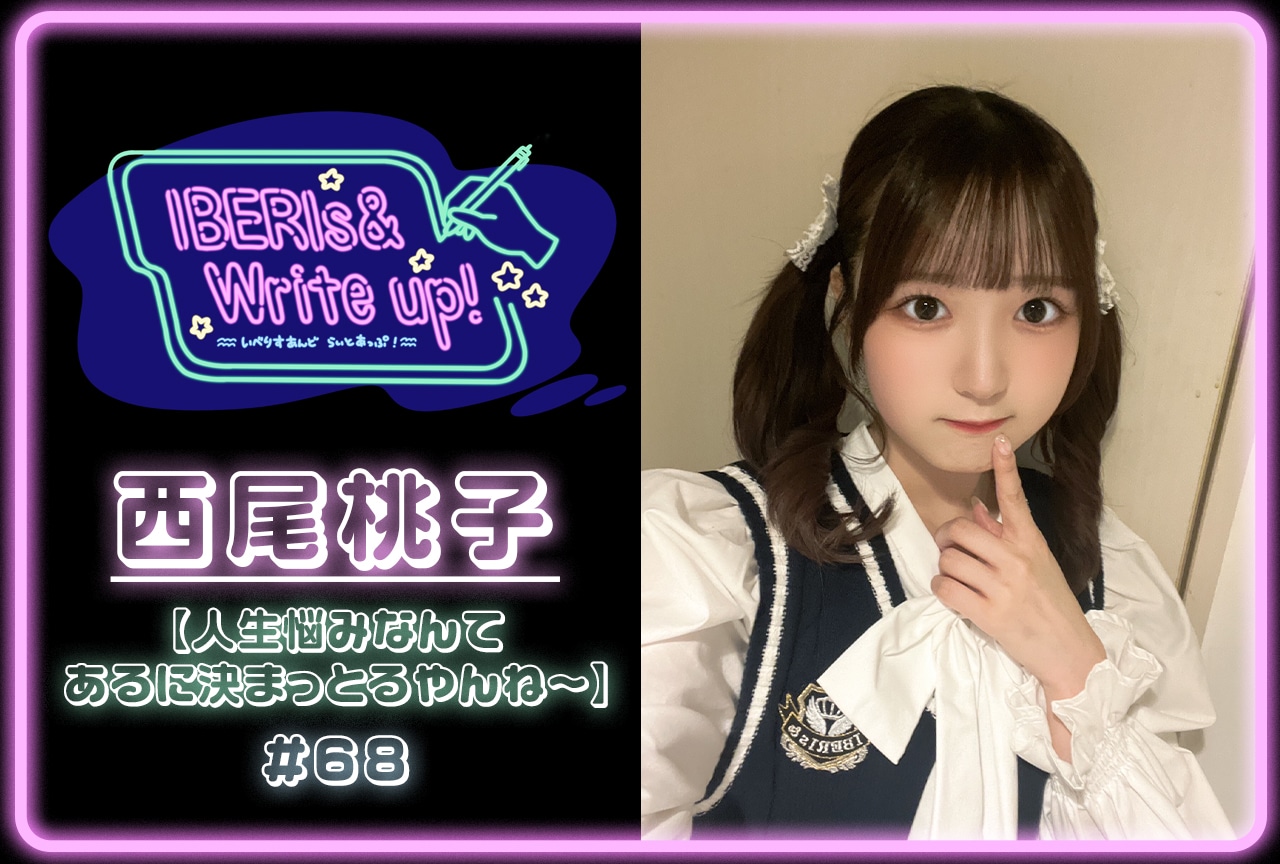 コラム連載「IBERIs& Write Up！」｜西尾桃子 #68【人生悩みなんてあるに決まっとるやんね〜】