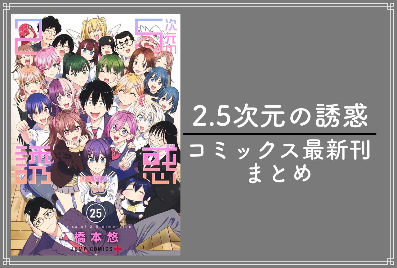 2.5次元の誘惑（にごリリ）｜漫画25巻完結 発売日・表紙まとめ