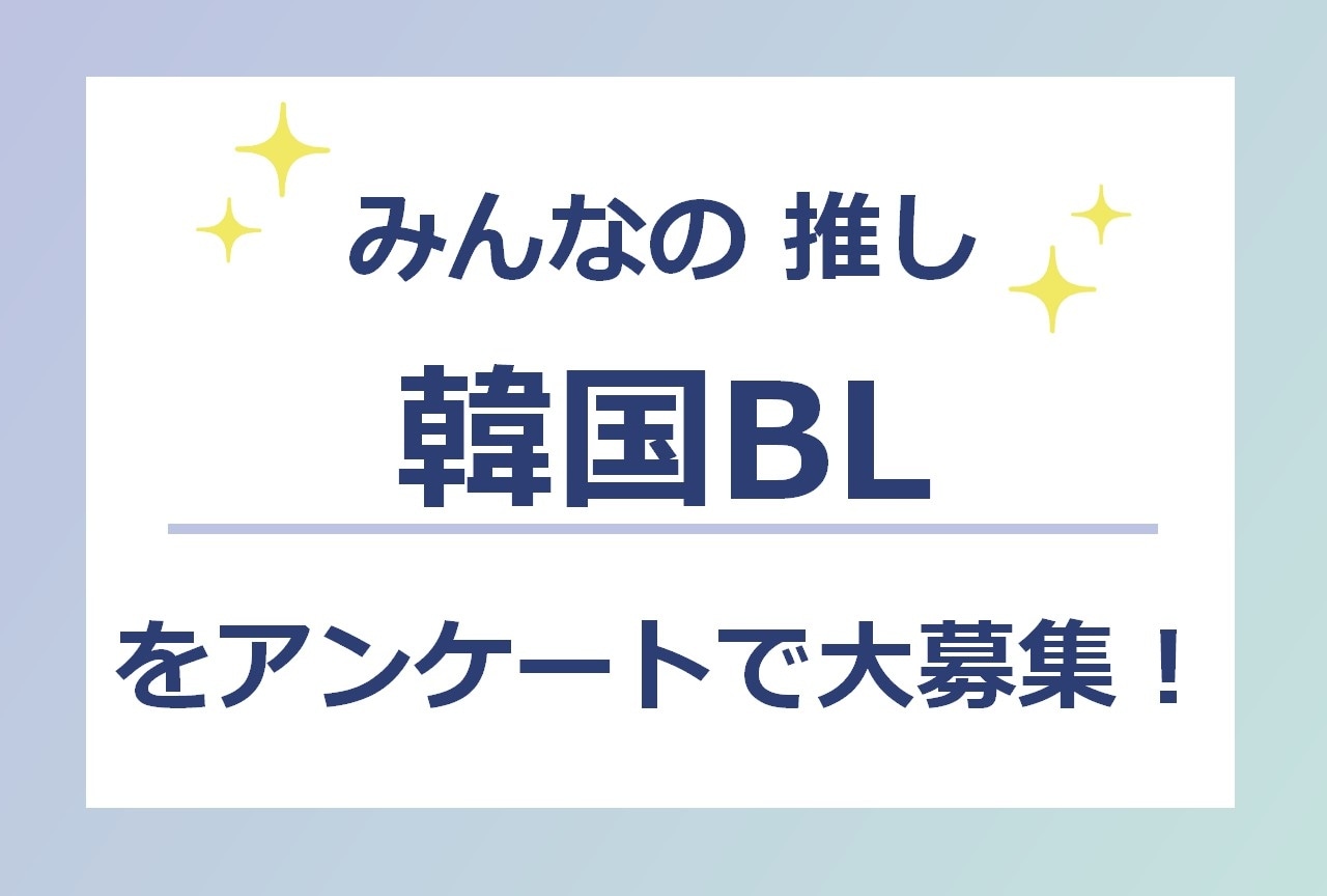 みんなの推し「韓国BL」をアンケートで大募集！