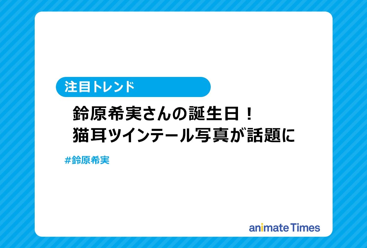 声優・鈴原希実 誕生日！猫耳ツインテ写真が話題に【注目トレンド】