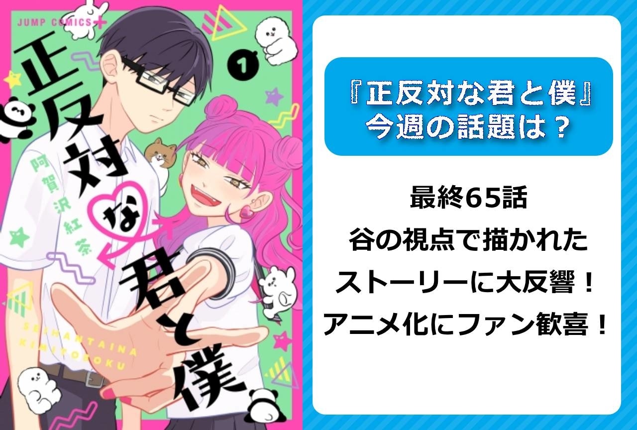 【今週の『正反対な君と僕』の話題は？】最終65話 谷の視点の物語＆アニメ化に大反響！