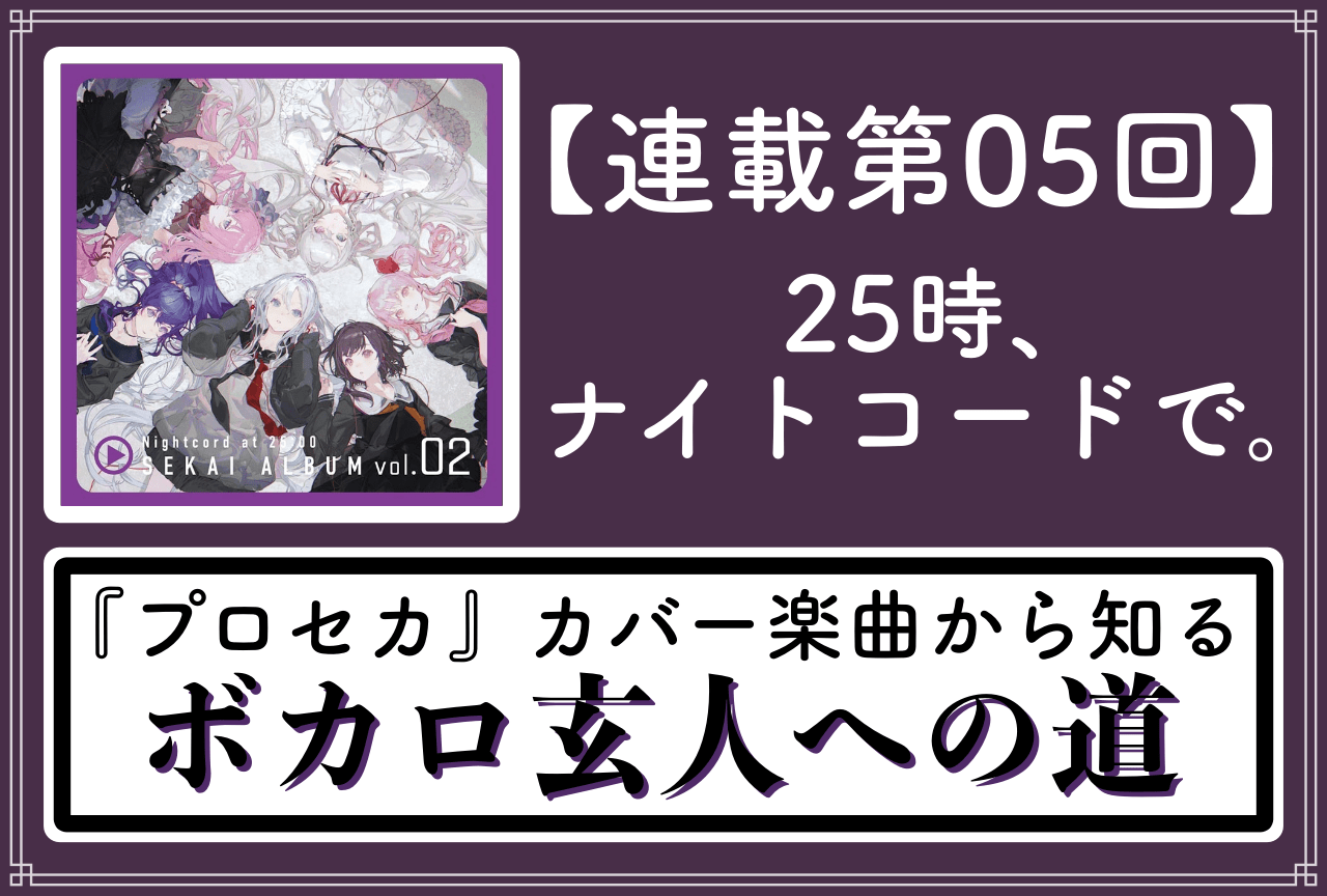 『プロセカ』から知るVOCALOID楽曲〜ボカロ玄人への道〜【第5回「25時、ナイトコードで。」編】