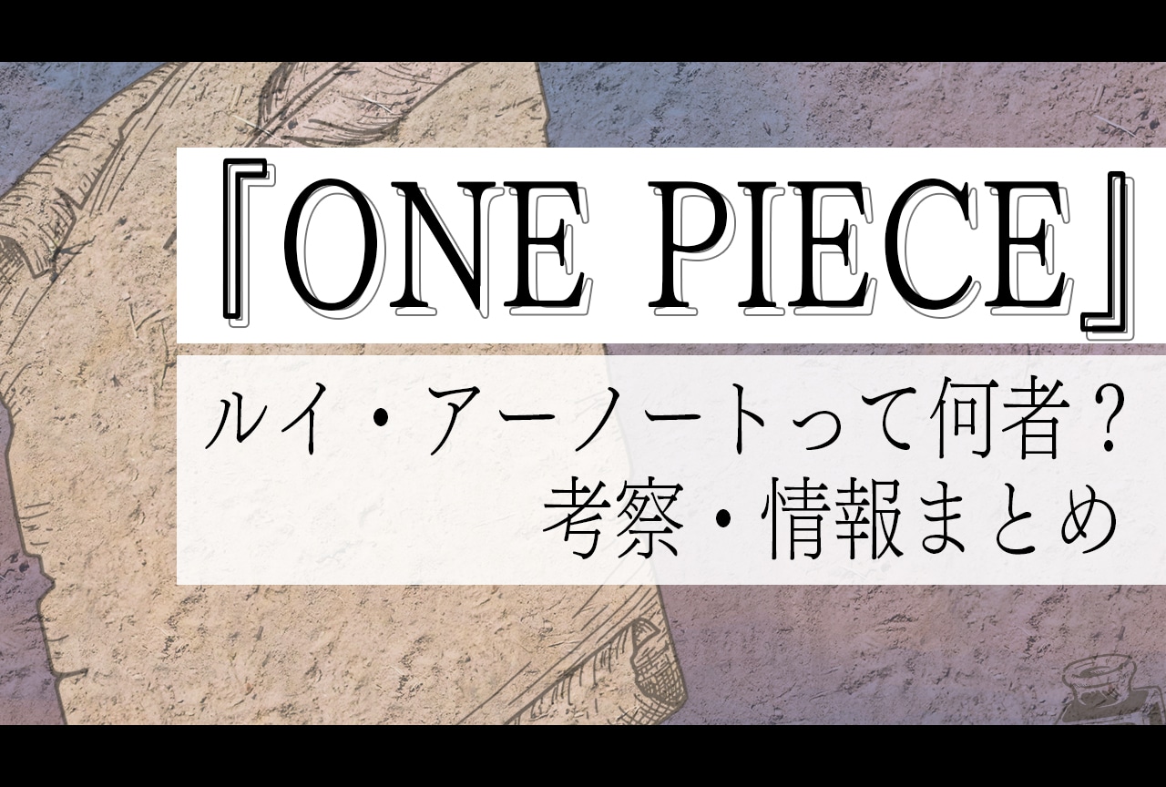 『ONE PIECE』ルイ・アーノートとは？ 考察・情報まとめ