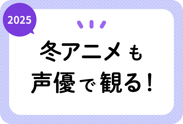 2025冬アニメ（来期1月放送）声優別まとめ一覧