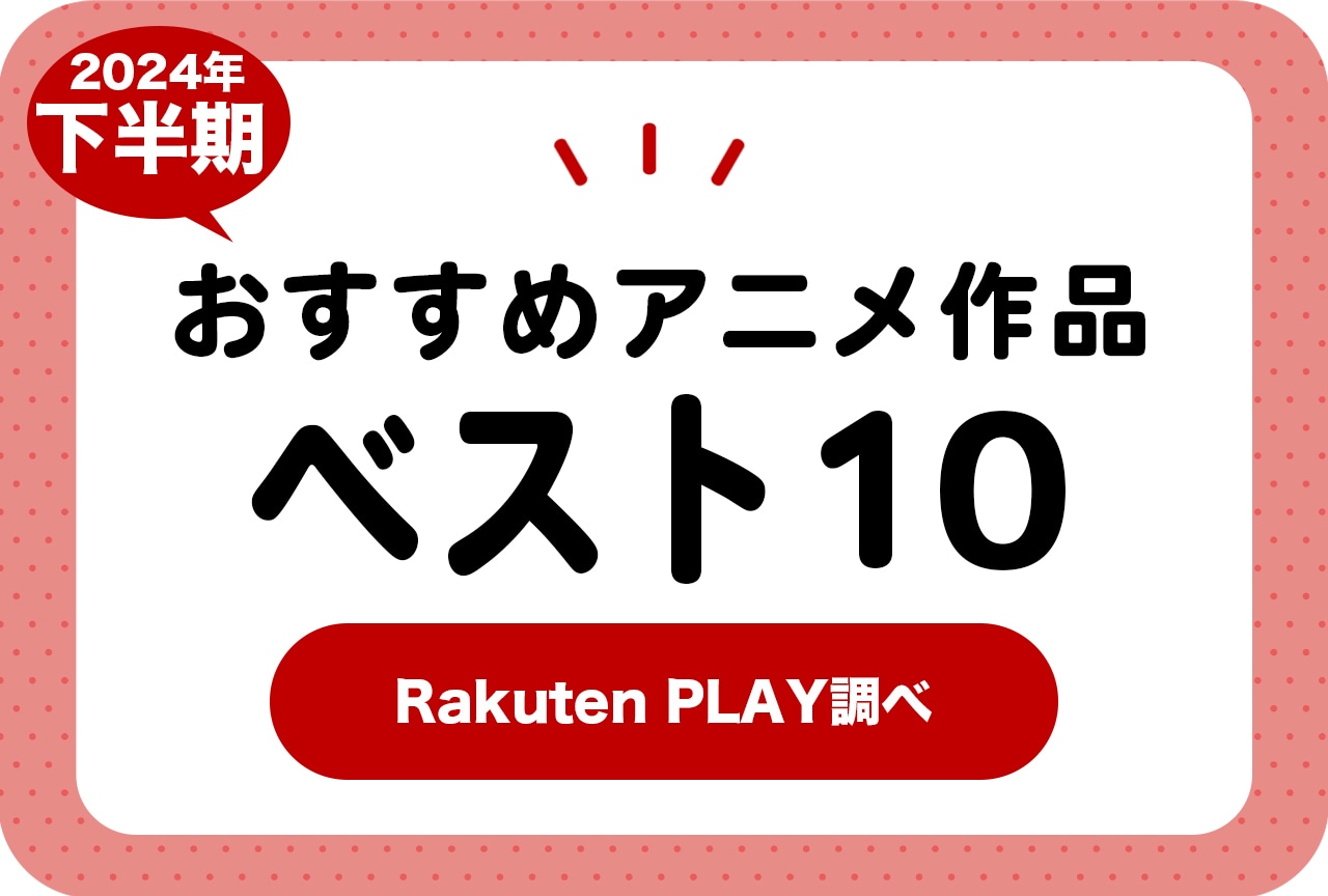 2024年下半期おすすめアニメ作品ベスト10（Rakuten PLAY調べ）