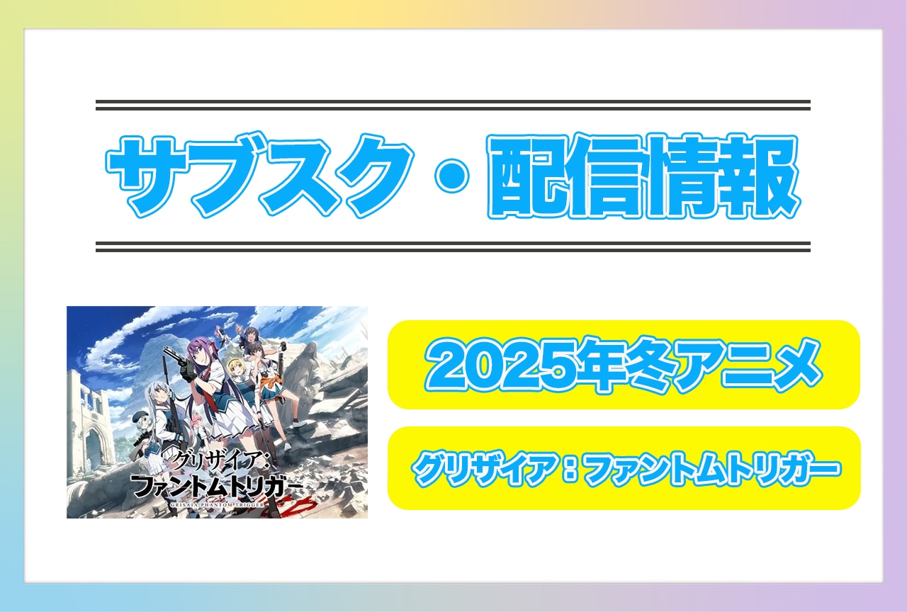 2025年冬アニメ『グリザイア：ファントムトリガー』配信サブスク情報まとめ！