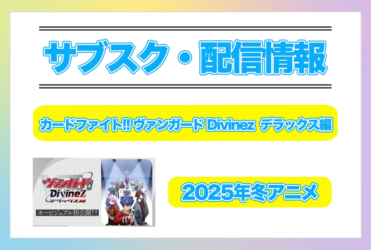 2025年冬アニメ『カードファイト!! ヴァンガード Divinez デラックス編』配信サブスク情報まとめ！