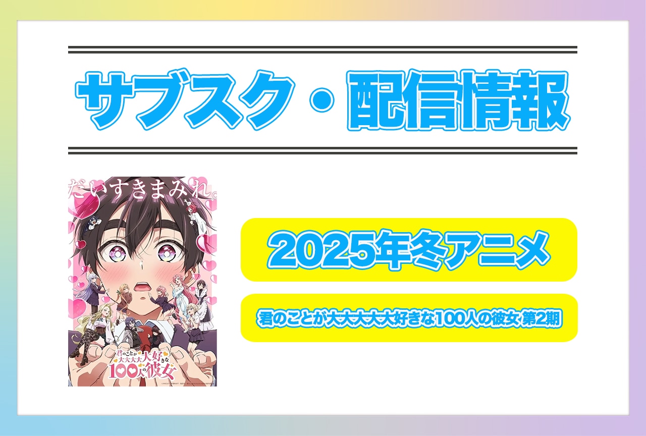 2025年冬アニメ『君のことが大大大大大好きな100人の彼女 第2期』配信サブスク情報まとめ！