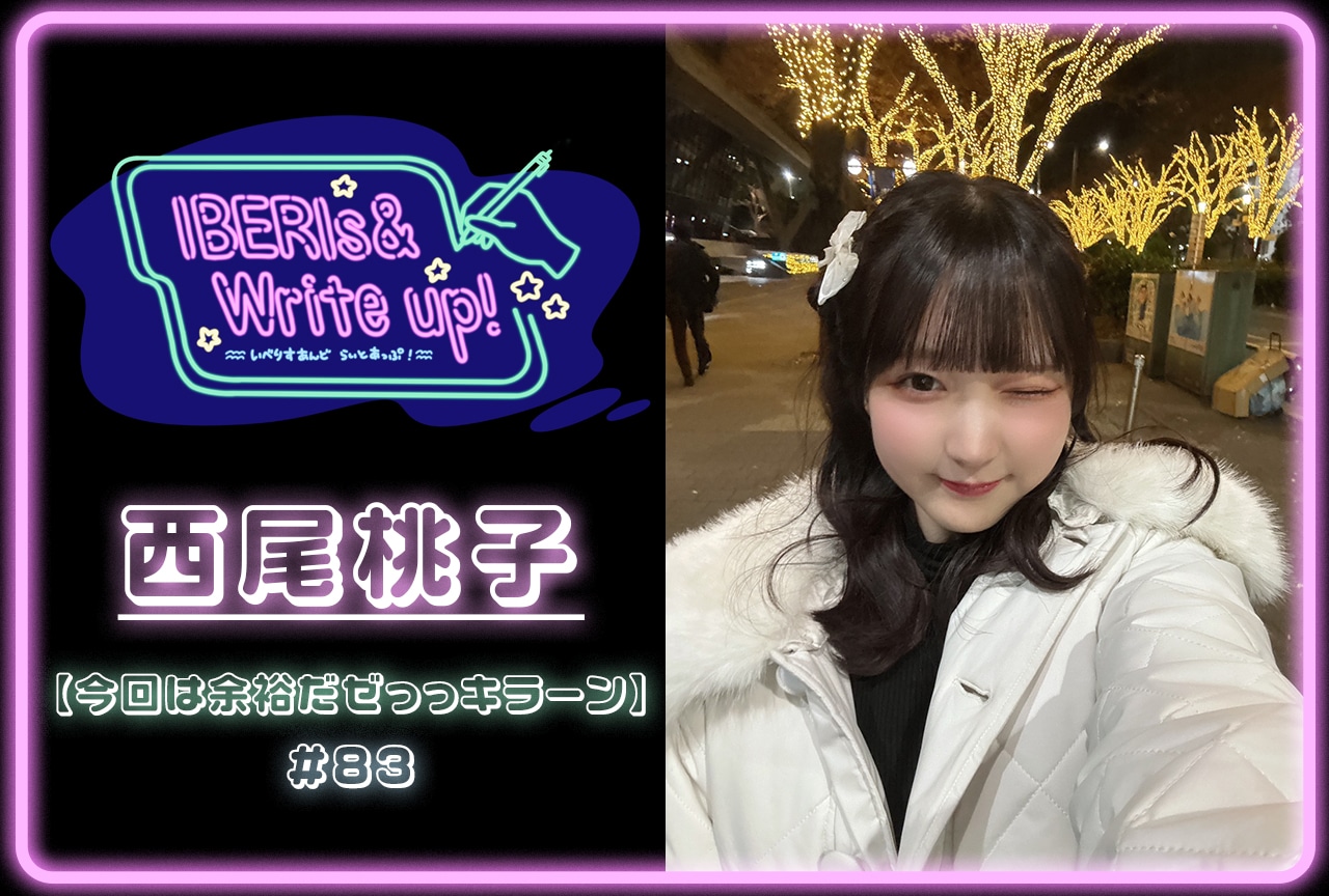 コラム連載「IBERIs& Write Up！」｜西尾桃子 #83【今回は余裕だぜっっキラーン】