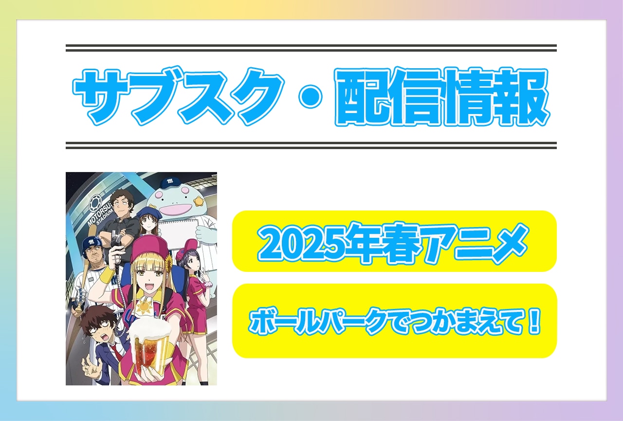 2025年春アニメ『ボールパークでつかまえて！』配信サブスク情報まとめ！