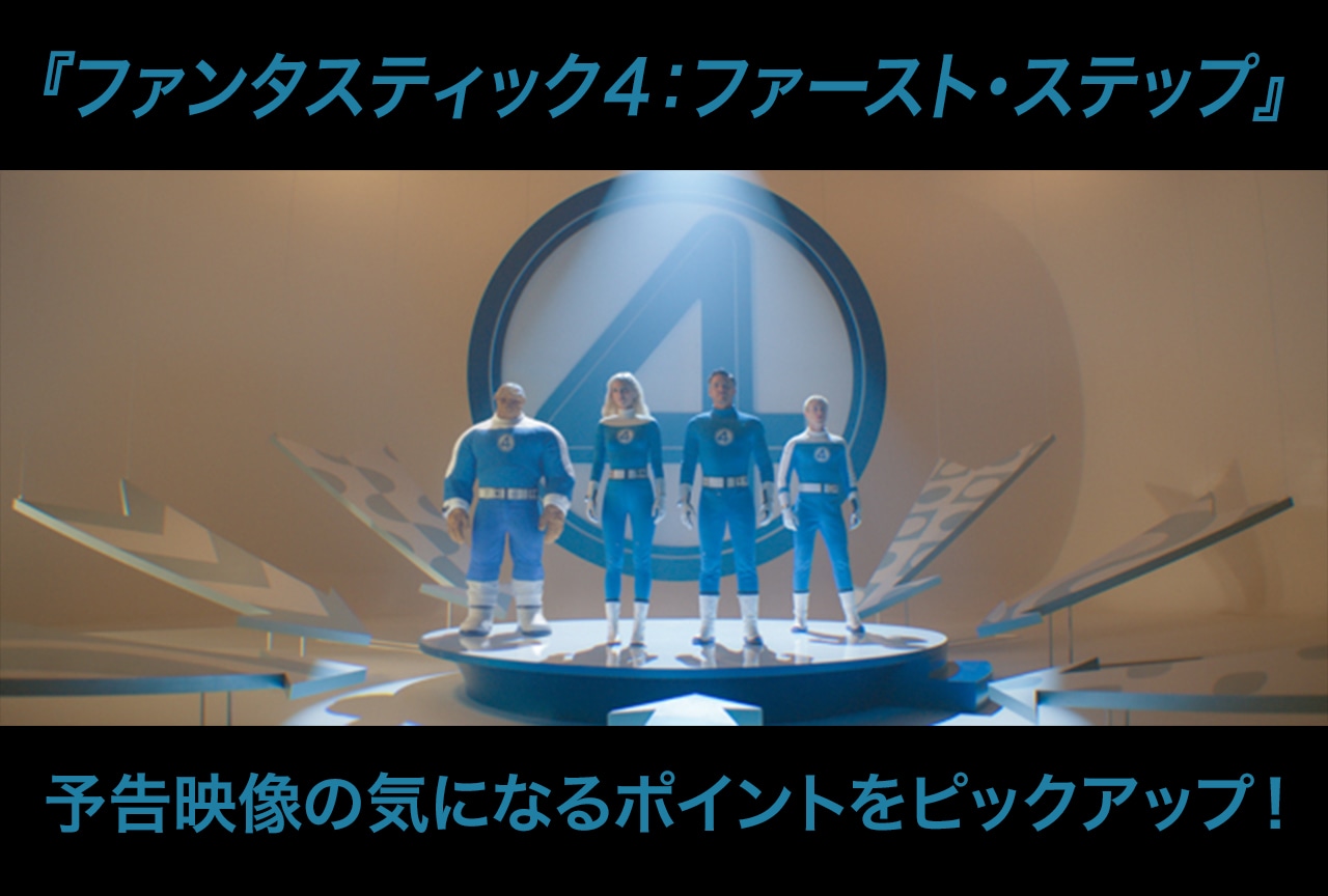 『ファンタスティック４：ファースト・ステップ』予告映像の気になるポイント
