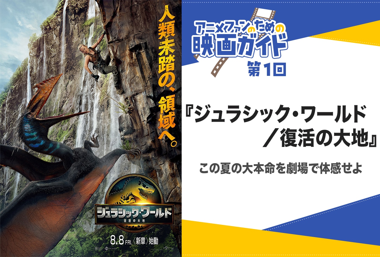 『ジュラシック・ワールド／復活の大地』に宿る“遺伝子”【アニメファンのための映画ガイド】