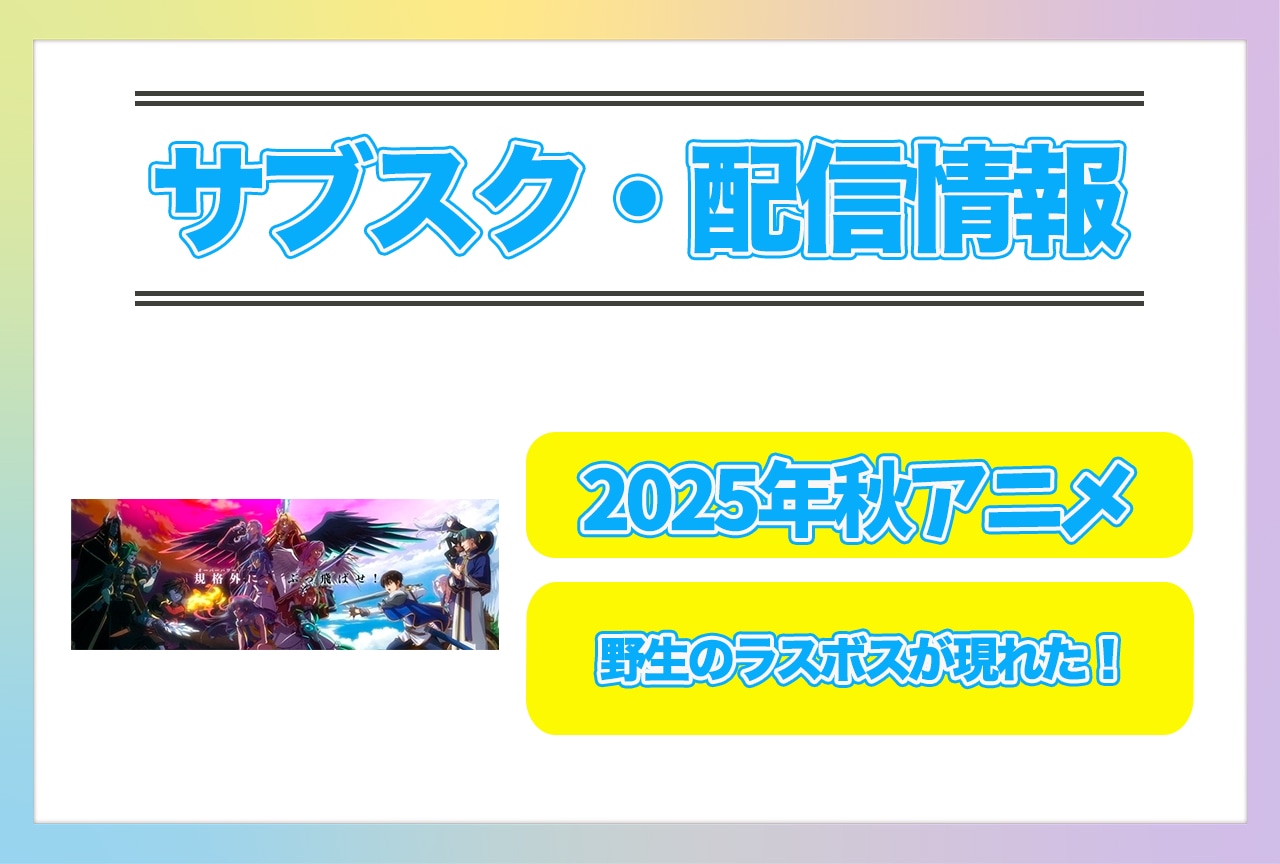 2025年秋アニメ『野生のラスボスが現れた！』配信サブスク情報まとめ！