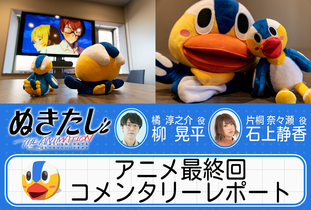 アニメ『ぬきたし』柳 晃平×石上静香 アニメ最終回コメンタリーレポート