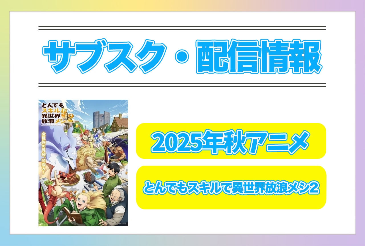 2025年秋アニメ『とんでもスキルで異世界放浪メシ2』配信サブスク情報まとめ！
