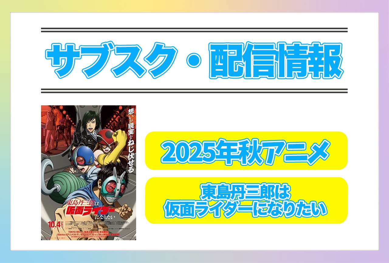 2025年秋アニメ『東島丹三郎は仮面ライダーになりたい』配信サブスク情報まとめ！