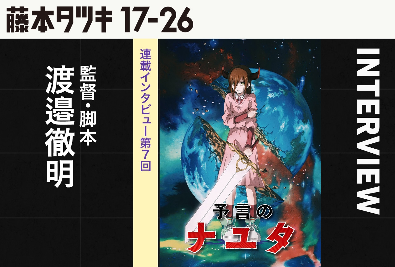 『予言のナユタ』渡邉徹明監督インタビュー【『藤本タツキ 17-26』連載第7回】