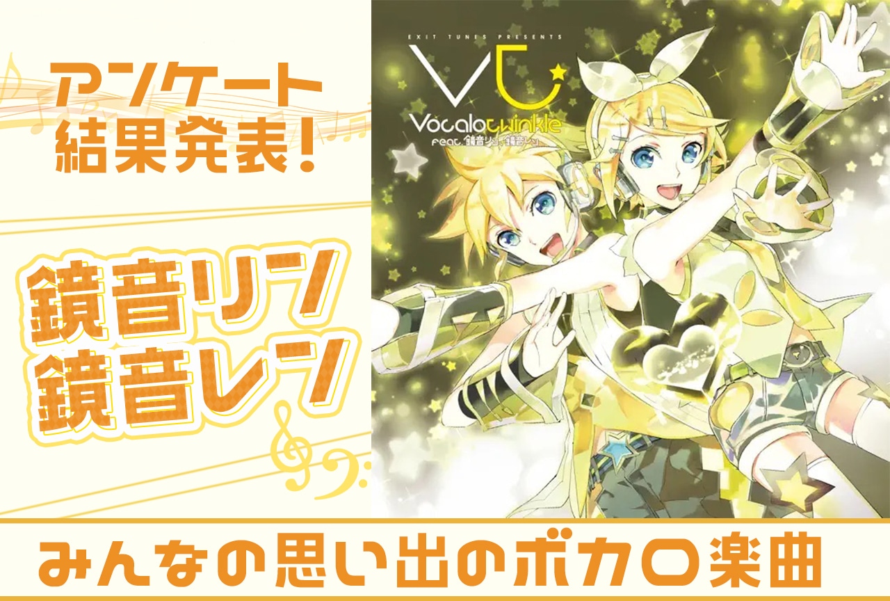 「鏡音リン・レン」思い出のボカロ曲アンケート結果発表【12/27誕生日記念】