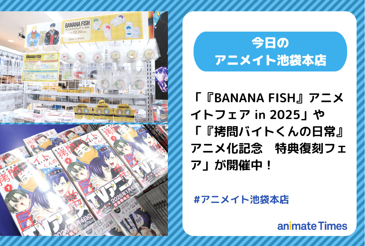 「『BANANA FISH』アニメイトフェア in 2025」「『拷問バイトくんの日常』アニメ化記念　特典復刻フェア」開催中［今日のアニメイト池袋本店］