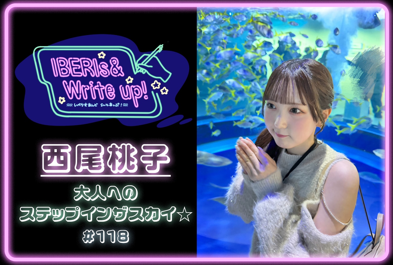 コラム連載「IBERIs& Write Up！」｜西尾桃子 #118【大人へのステップインザスカイ☆】