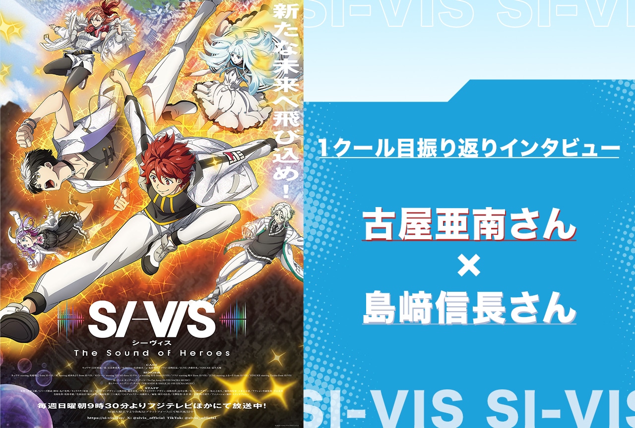 『SI-VIS』古屋亜南×島﨑信長 1クール目振り返りインタビュー