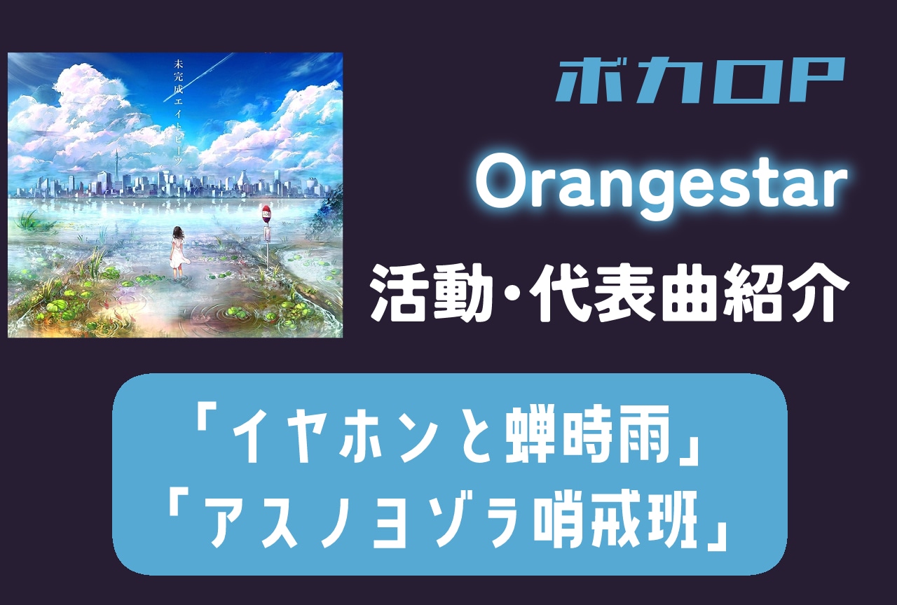 【ボカロP】Orangestar 情報まとめ｜活動紹介・代表曲