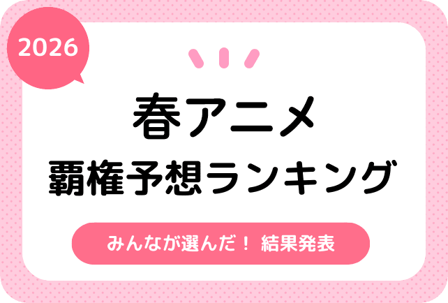 今期・2026春アニメ　みんなの覇権おすすめ作品ランキング結果発表！