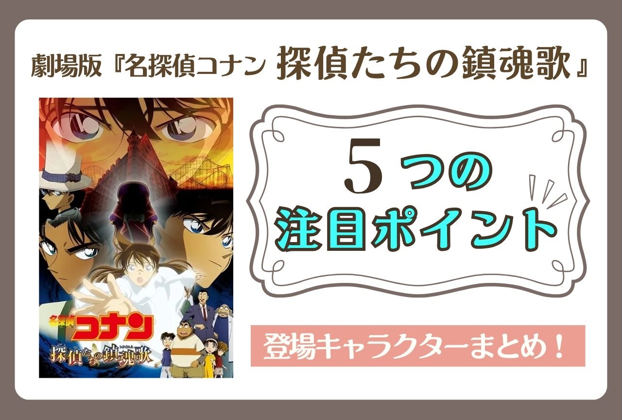 劇場版『名探偵コナン 探偵たちの鎮魂歌』注目ポイント＆キャラクターまとめ