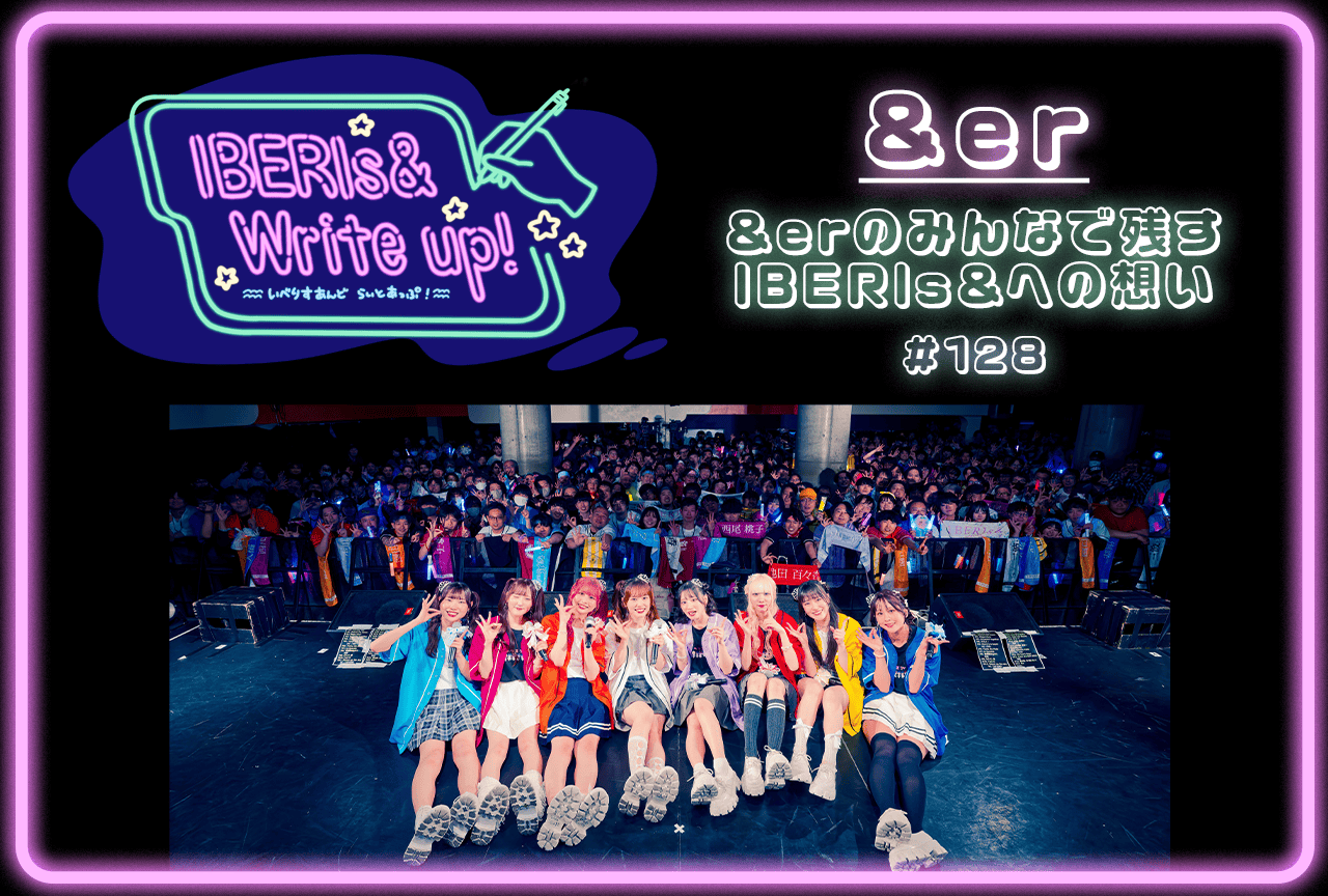コラム連載「IBERIs& Write Up！」&er #128【&erのみんなで残す、IBERIs&への想い】
