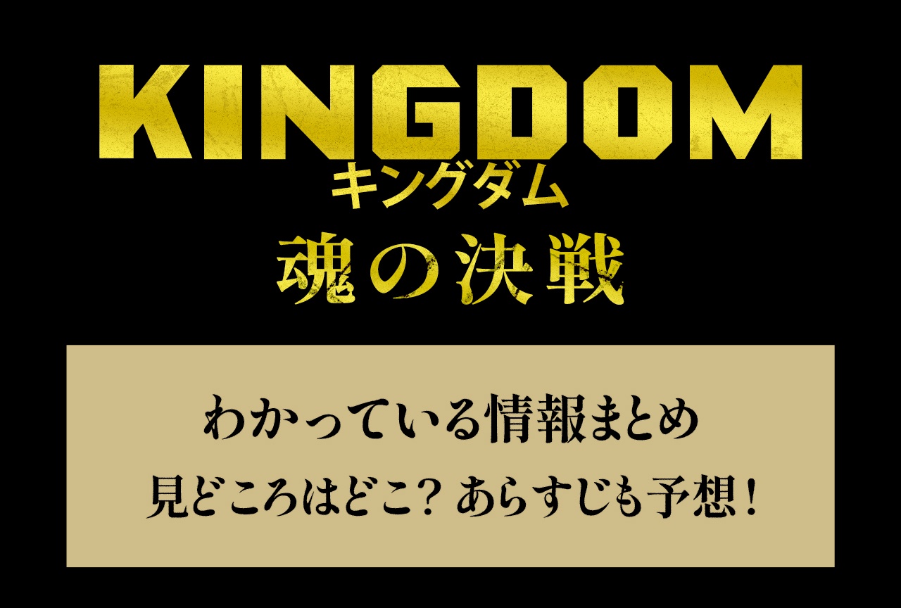 実写映画『キングダム 魂の決戦』現在わかっている情報＆みどころまとめ