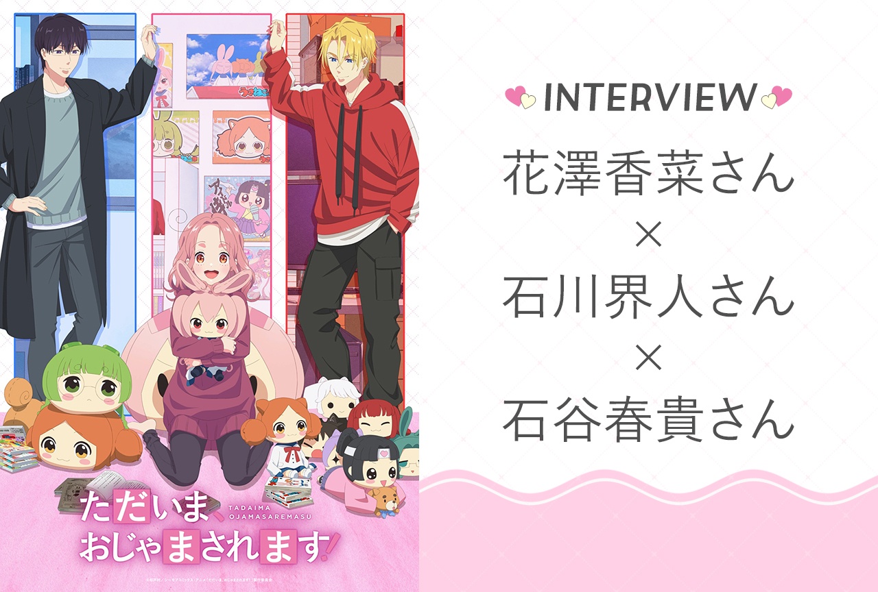 『ただいま、おじゃまされます!』花澤香菜×石川界人×石谷春貴、役との意外な共通点とは?