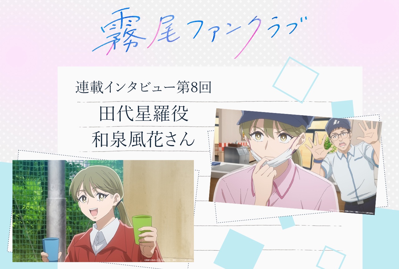 TVアニメ「霧尾ファンクラブ」田代星羅役・和泉風花【連載インタビュー第8回】