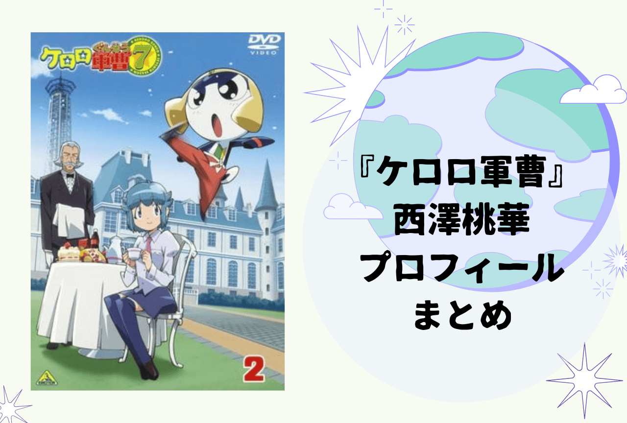 『ケロロ軍曹』西澤桃華 プロフィールまとめ
