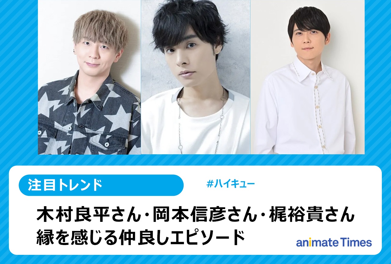 『ハイキュー!!』木村良平、岡本信彦、梶裕貴の仲良しエピソード【注目トレンド】