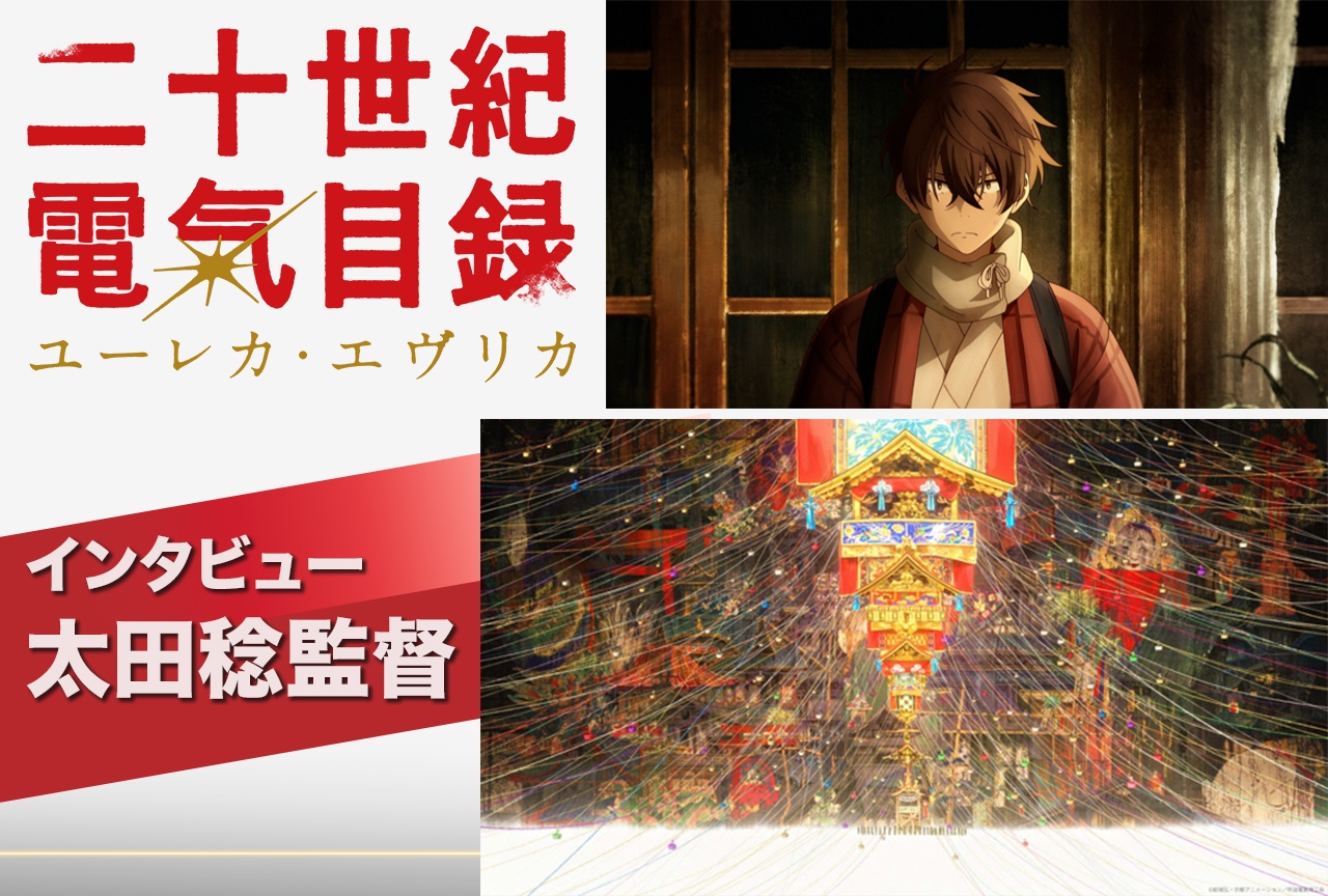 TVアニメ『二十世紀電氣目録-ユーレカ・エヴリカ-』太田稔監督インタビュー