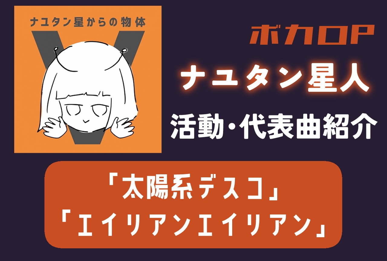 ボカロP・ナユタン星人 活動・代表曲をまとめて紹介