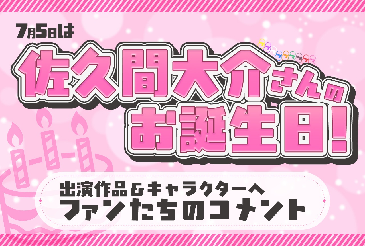 7/5は佐久間大介さんのお誕生日! 出演した作品&キャラクターに寄せられた皆様のコメントをご紹介