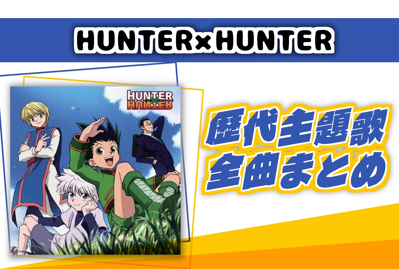 アニメ『HUNTER×HUNTER』シリーズ主題歌(OP・ED)まとめ